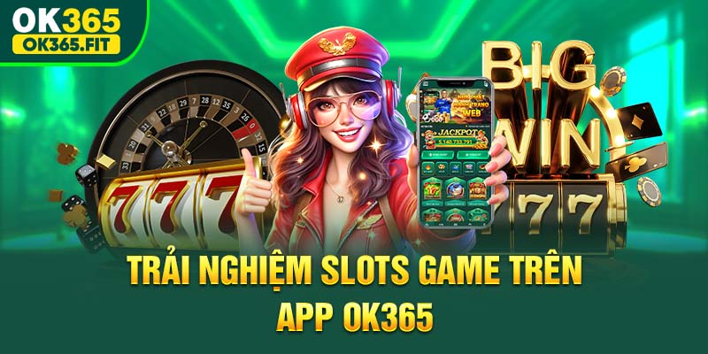 Trải nghiệm slots game trên app ok365