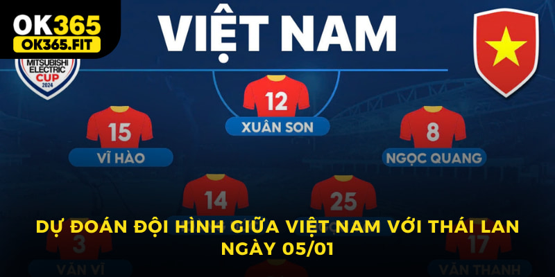 Dự đoán đội hình giữa Việt Nam với Thái Lan ngày 05-01